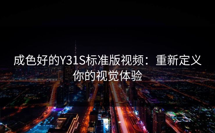 成色好的Y31S标准版视频：重新定义你的视觉体验